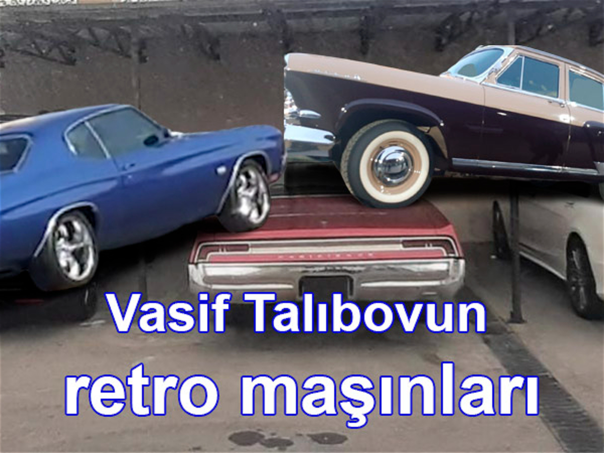 Vasif Talıbovun retro maşın kolleksiyası üzə çıxdı 